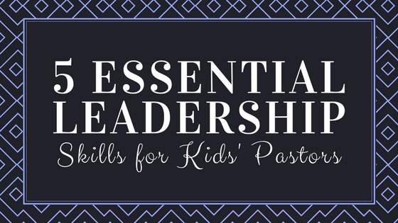 5-essential-leadership-skills-for-kids-pastor-super-church